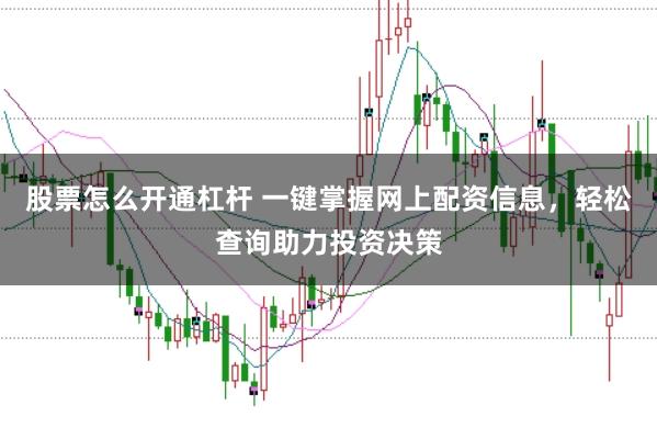 股票怎么开通杠杆 一键掌握网上配资信息，轻松查询助力投资决策