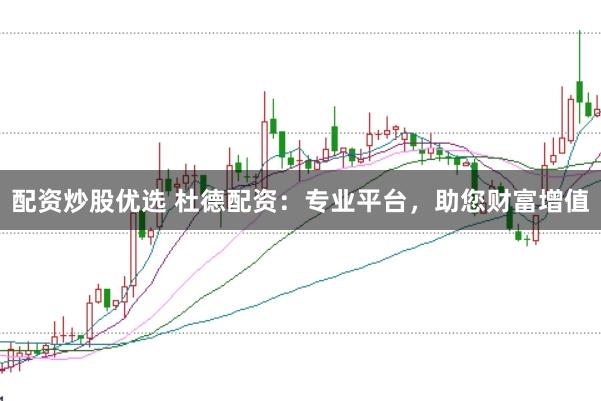 配资炒股优选 杜德配资：专业平台，助您财富增值