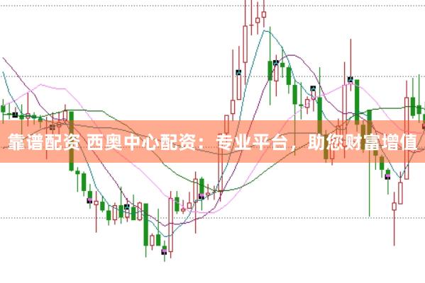 靠谱配资 西奥中心配资：专业平台，助您财富增值