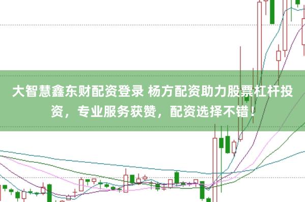 大智慧鑫东财配资登录 杨方配资助力股票杠杆投资，专业服务获赞，配资选择不错！