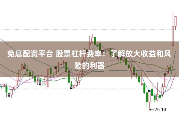 免息配资平台 股票杠杆费率：了解放大收益和风险的利器