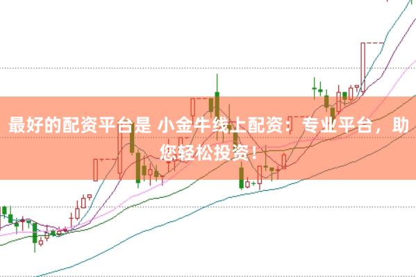 最好的配资平台是 小金牛线上配资：专业平台，助您轻松投资！