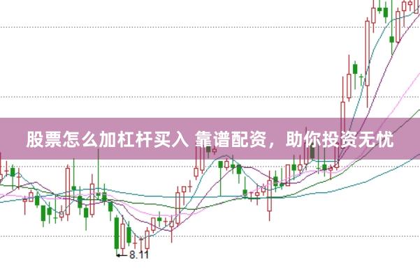 股票怎么加杠杆买入 靠谱配资，助你投资无忧