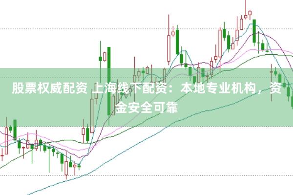 股票权威配资 上海线下配资：本地专业机构，资金安全可靠