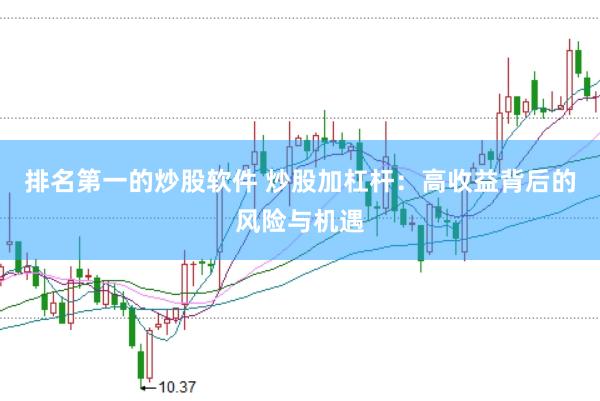 排名第一的炒股软件 炒股加杠杆：高收益背后的风险与机遇