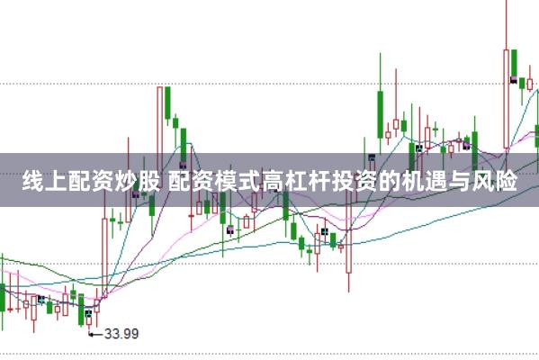 线上配资炒股 配资模式高杠杆投资的机遇与风险