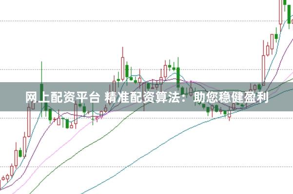 网上配资平台 精准配资算法：助您稳健盈利