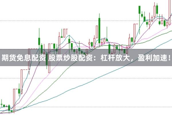期货免息配资 股票炒股配资:杠杆放大,盈利加速!