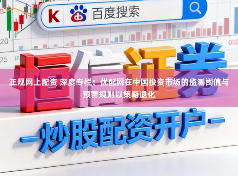 正规网上配资 深度专栏：优配网在中国投资市场的监测阈值与预警规则以策略退化