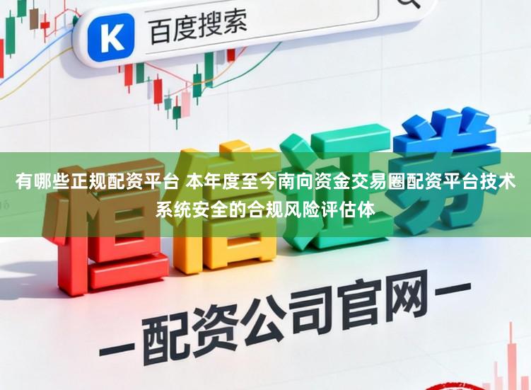 有哪些正规配资平台 本年度至今南向资金交易圈配资平台技术系统安全的合规风险评估体