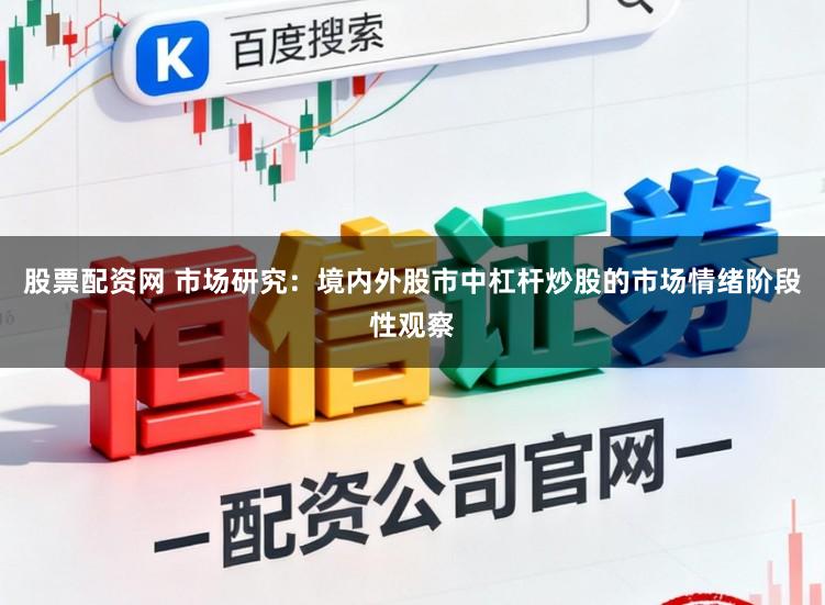 股票配资网 市场研究：境内外股市中杠杆炒股的市场情绪阶段性观察