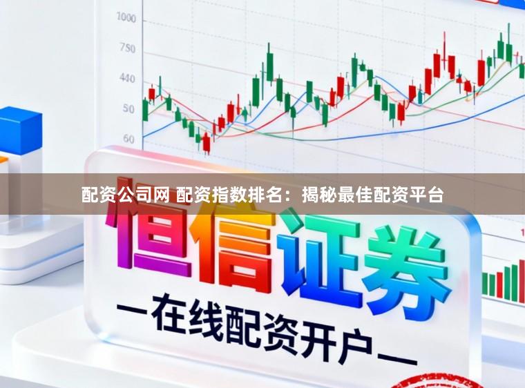 配资公司网 配资指数排名：揭秘最佳配资平台