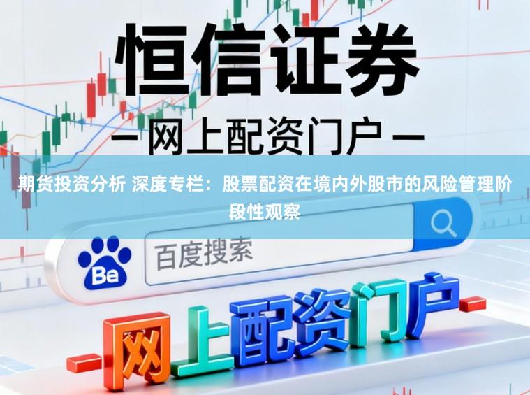 期货投资分析 深度专栏：股票配资在境内外股市的风险管理阶段性观察