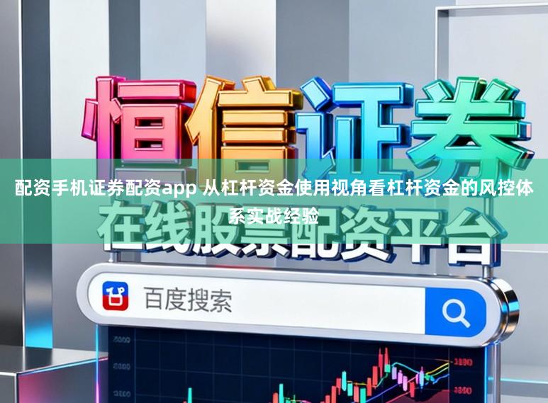 配资手机证券配资app 从杠杆资金使用视角看杠杆资金的风控体系实战经验