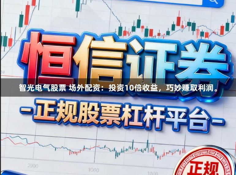 智光电气股票 场外配资：投资10倍收益，巧妙赚取利润。