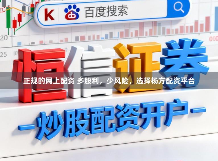 正规的网上配资 多股利，少风险，选择杨方配资平台