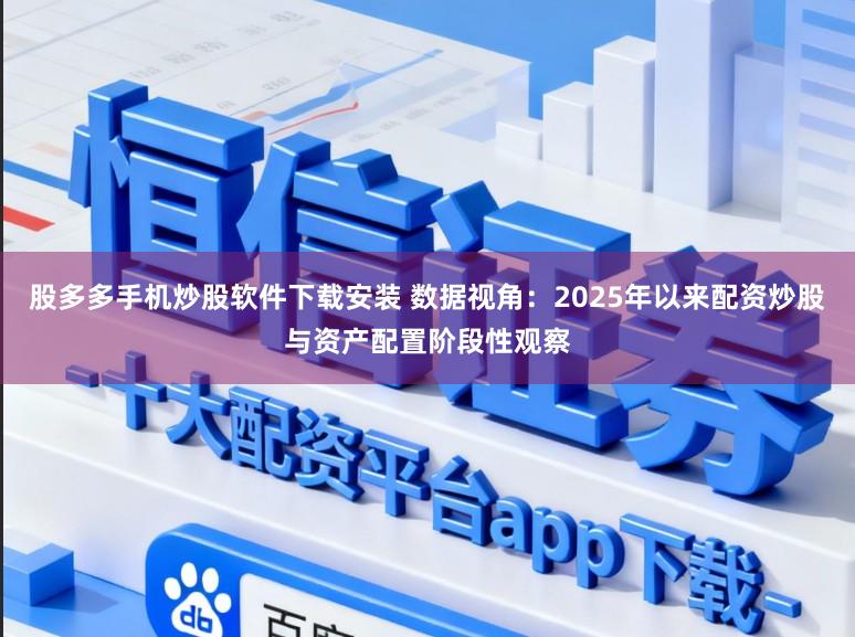 股多多手机炒股软件下载安装 数据视角：2025年以来配资炒股与资产配置阶段性观察